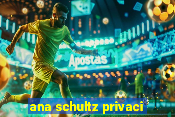 ana schultz privaci